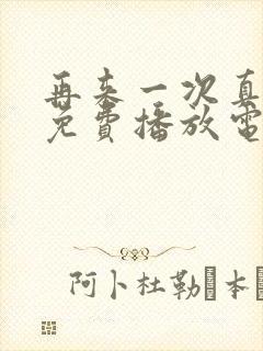 再来一次真人版免费播放电视剧在线