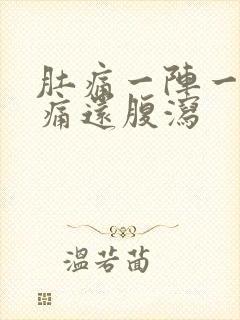 肚痛一阵一阵绞痛还腹泻