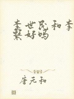 李世民和李渊关系好吗