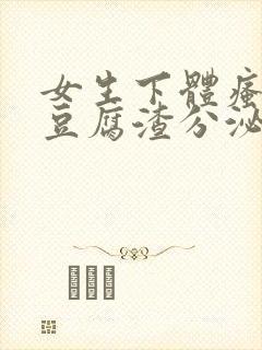 女生下体瘙痒有豆腐渣分泌物