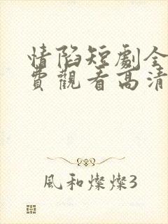 情陷短剧全集免费观看高清