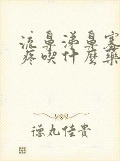 流鼻涕鼻塞嗓子疼吃什么药好得快