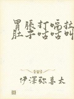 胃胀打嗝拉稀水肚子咕咕叫