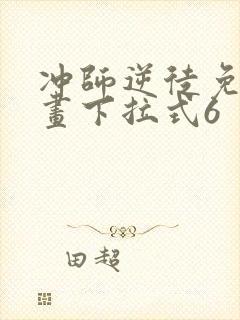 冲师逆徒免费漫画下拉式6