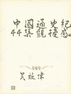 中国通史纪录片44集观后感