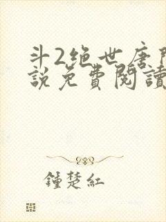 斗2绝世唐门小说免费阅读