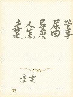 老人导尿管漏尿是怎么回事