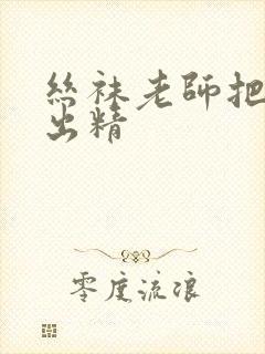 丝袜老师把我踩出精