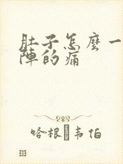 肚子怎么一阵一阵的痛