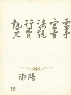 执行法官电视剧免费观看手机在线