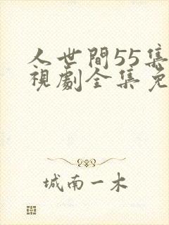 人世间55集电视剧全集免费观看