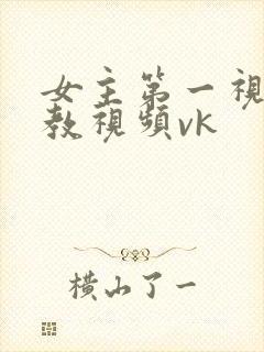 女主第一视角调教视频vk