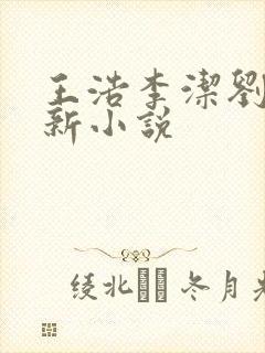 王浩李洁刘静最新小说