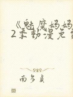 《魅魔妈妈》第2季动漫免费观看视频