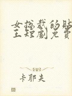 女总裁的贴身战王短剧免费观看全集