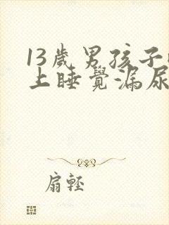 13岁男孩子晚上睡觉漏尿