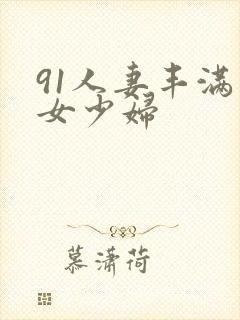 91人妻丰满熟女少妇