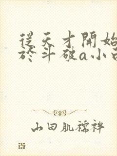 从天才开始无敌于斗破a小白btxt封面