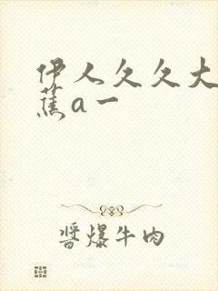 伊人久久大香线蕉a一