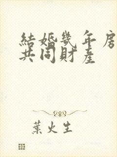 结婚几年房屋算共同财产