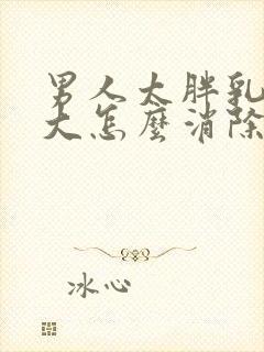 男人太胖乳房变大怎么消除封面