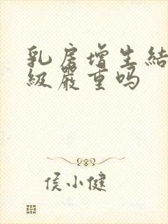 乳房增生结节3级严重吗