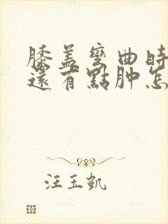 膝盖弯曲时疼痛还有点肿怎么治