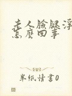 老人脸腿浮肿是怎么回事封面