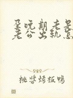 孕晚期老是梦见老公出轨怎么回事