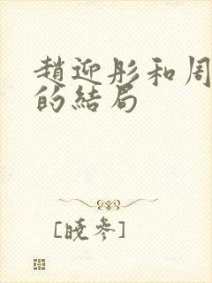 赵迎彤和周晓风的结局