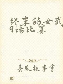 终末的女武神第9场比赛