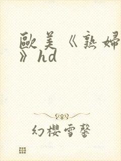 欧美《熟妇激情》hd