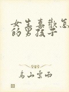 女生喜欢怎么样的男孩子