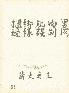 捆绑肌肉男榨精边缘强制网站