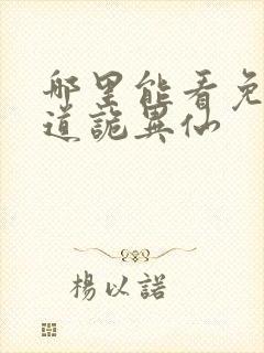 哪里能看免费的道诡异仙