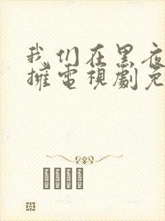 我们在黑夜中相拥电视剧免费