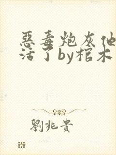 恶毒炮灰他不想活了by棺木163章