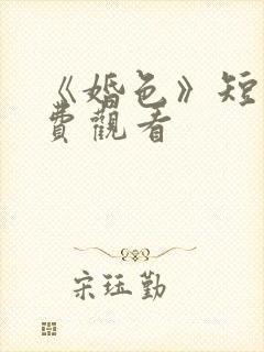 《婚色》短剧免费观看