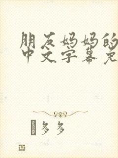 朋友妈妈的味道中文字幕免费观看