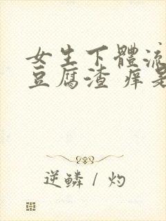 女生下体流白色豆腐渣 痒是什么原因封面