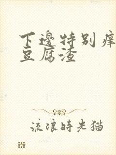 下边特别痒,有豆腐渣