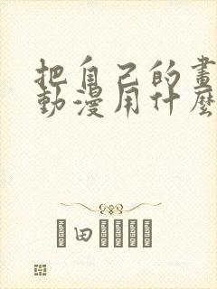 把自己的画做成动漫用什么软件