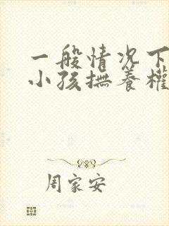 一般情况下离婚小孩抚养权归谁