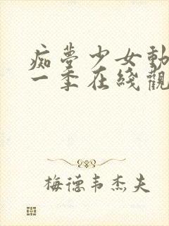 痴梦少女动漫第一季在线观看全集高清