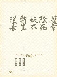 从斩妖除魔开始长生不死章节更新