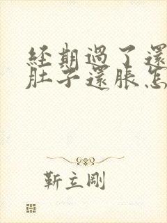 经期过了还没来肚子还胀怎么回事