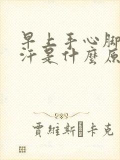 早上手心脚心出汗是什么原因