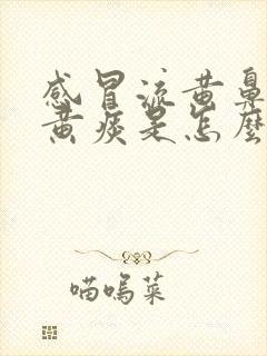 感冒流黄鼻涕咳黄痰是怎么回事