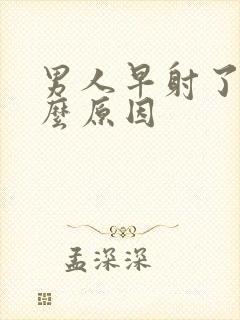 男人早射了是什么原因