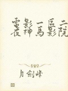 电影一区二区午夜神马影院